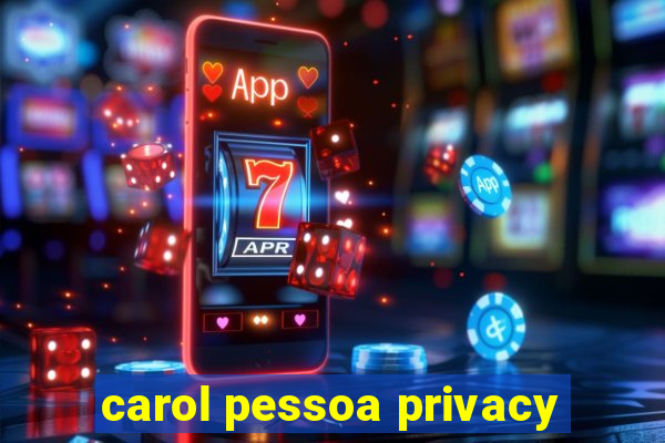 carol pessoa privacy